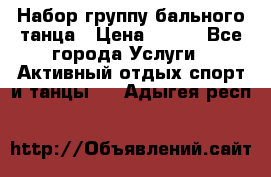 Набор группу бального танца › Цена ­ 200 - Все города Услуги » Активный отдых,спорт и танцы   . Адыгея респ.